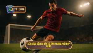 Kèo cược đội ghi bàn từ tình huống phối hợp cánh