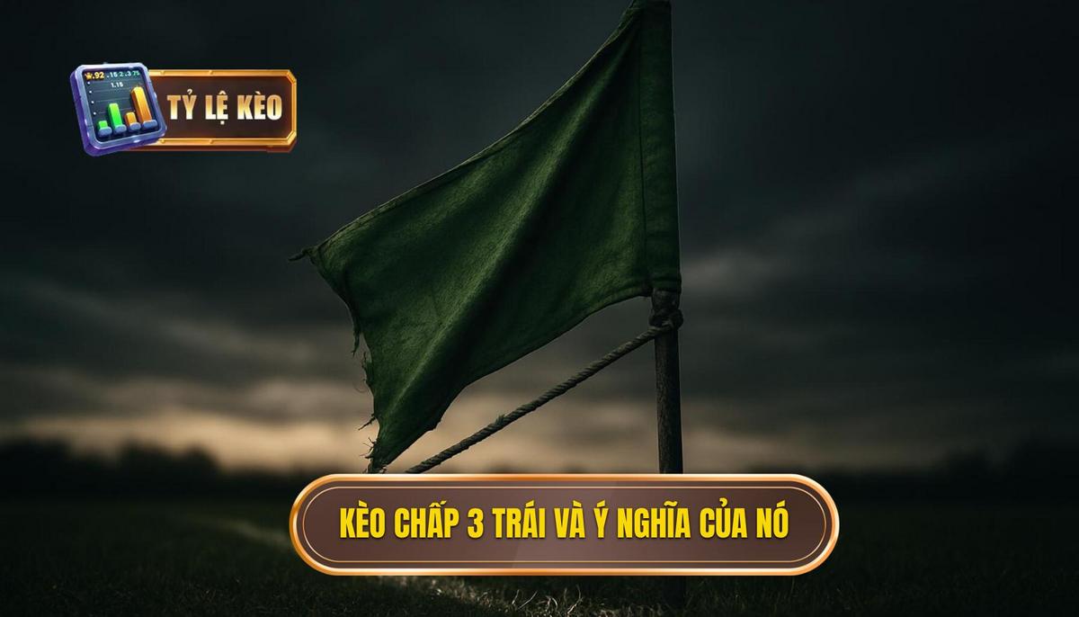 Kèo chấp 3 trái là gì và tại sao nó lại đặc biệt_