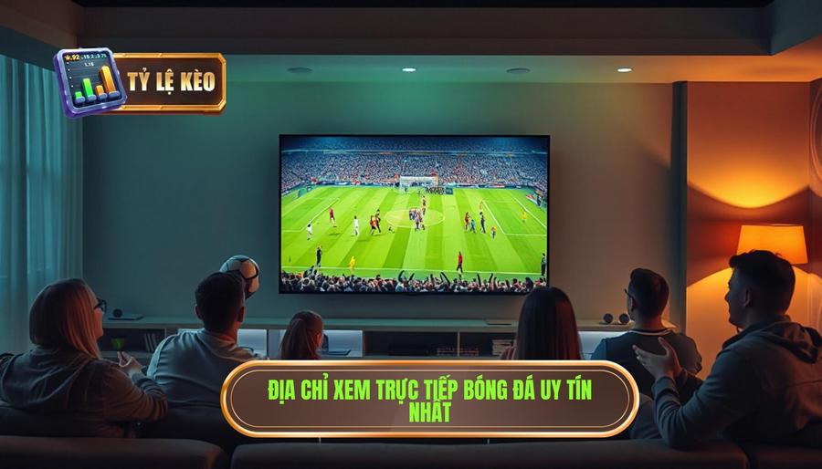 Top những địa chỉ xem trực tiếp bóng đá tốt nhất hiện nay